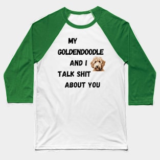 My Goldendoodle and I Talk $hit Baseball T-Shirt